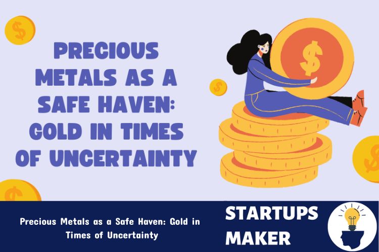 Precious Metals as a Safe Haven: Gold in Times of Uncertainty